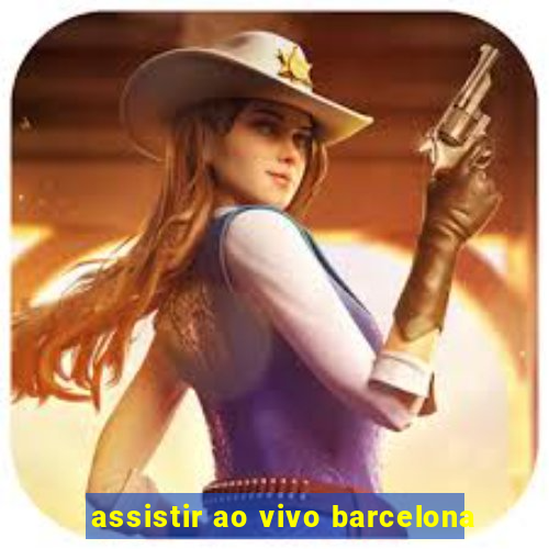 assistir ao vivo barcelona